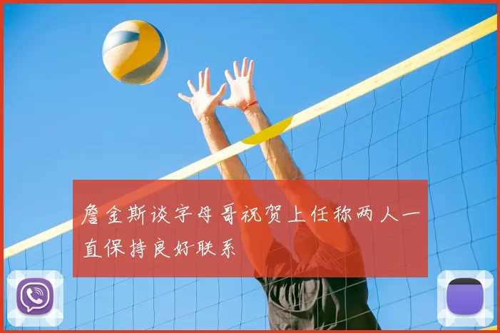 詹金斯谈字母哥祝贺上任称两人一直保持良好联系