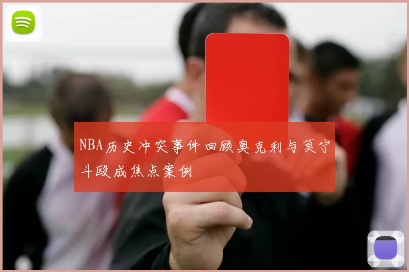 NBA历史冲突事件回顾奥克利与莫宁斗殴成焦点案例