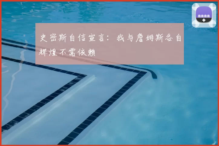 史密斯自信宣言:我与詹姆斯各自辉煌不需依赖