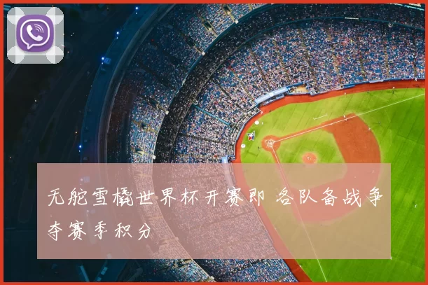 无舵雪橇世界杯开赛即 各队备战争夺赛季积分