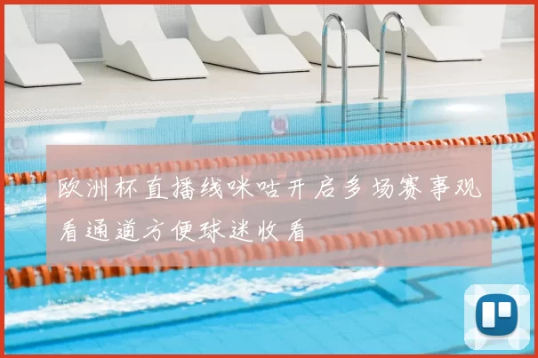 欧洲杯直播线咪咕开启多场赛事观看通道方便球迷收看