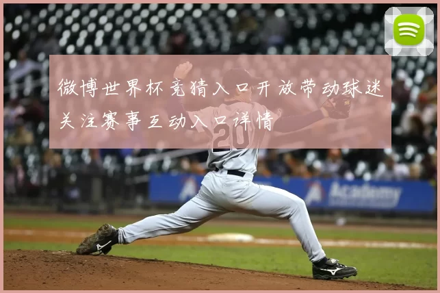 微博世界杯竞猜入口开放带动球迷关注赛事互动入口详情
