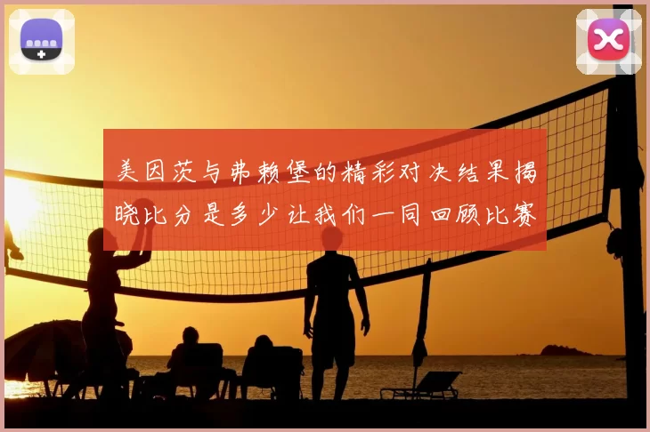 美因茨与弗赖堡的精彩对决结果揭晓比分是多少让我们一同回顾比赛亮点