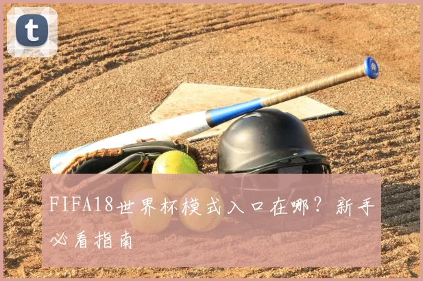 FIFA18世界杯模式入口在哪?新手必看指南