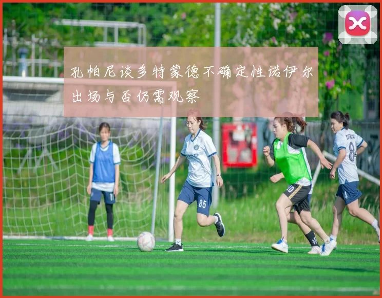孔帕尼谈多特蒙德不确定性诺伊尔出场与否仍需观察