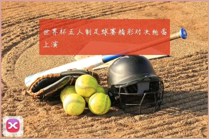 世界杯五人制足球赛精彩对决轮番上演