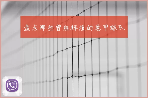 盘点那些曾经辉煌的意甲球队