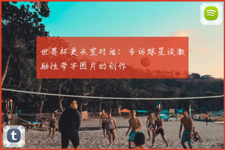 世界杯更衣室对话:专访球星谈激励性带字图片的创作